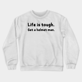 Life is tough. Get a helmet man - funny Crewneck Sweatshirt
